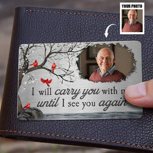 I Will Carry You With Me Until I See You Again - Personalized Photo Wallet Card